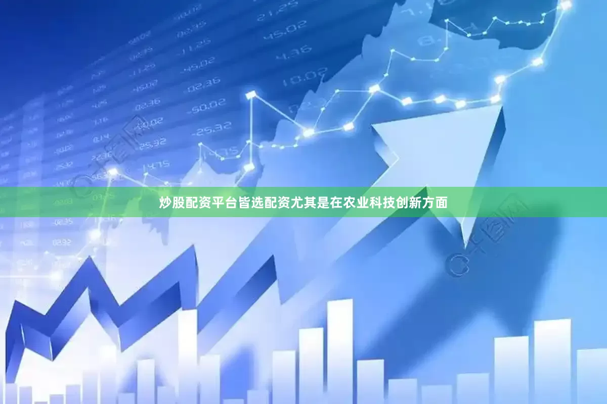 炒股配资平台皆选配资尤其是在农业科技创新方面