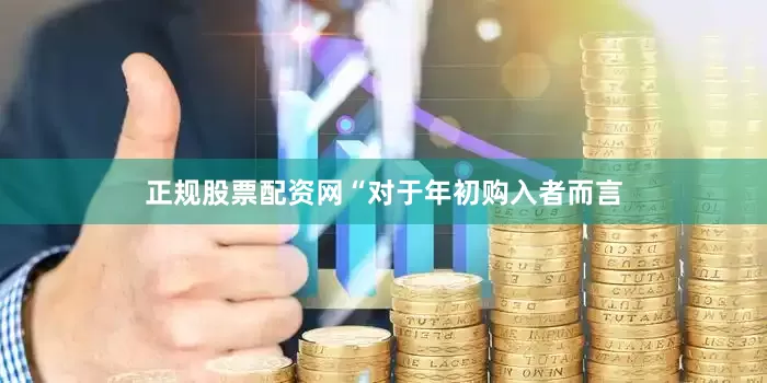 正规股票配资网“对于年初购入者而言