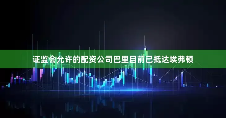 证监会允许的配资公司巴里目前已抵达埃弗顿