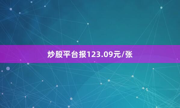炒股平台报123.09元/张