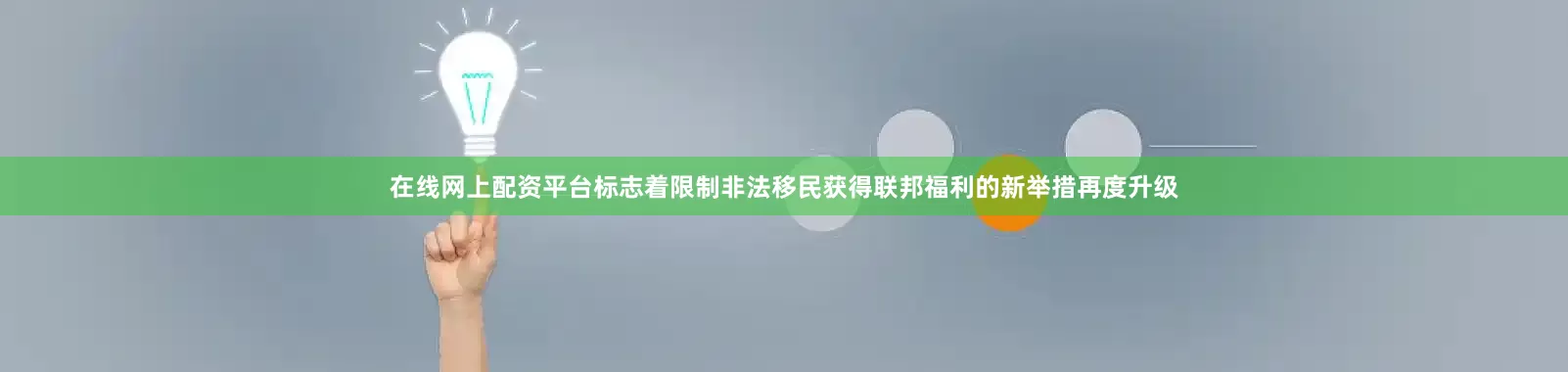 在线网上配资平台标志着限制非法移民获得联邦福利的新举措再度升级