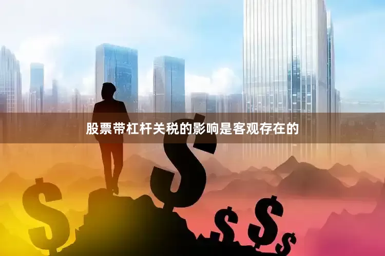 股票带杠杆关税的影响是客观存在的