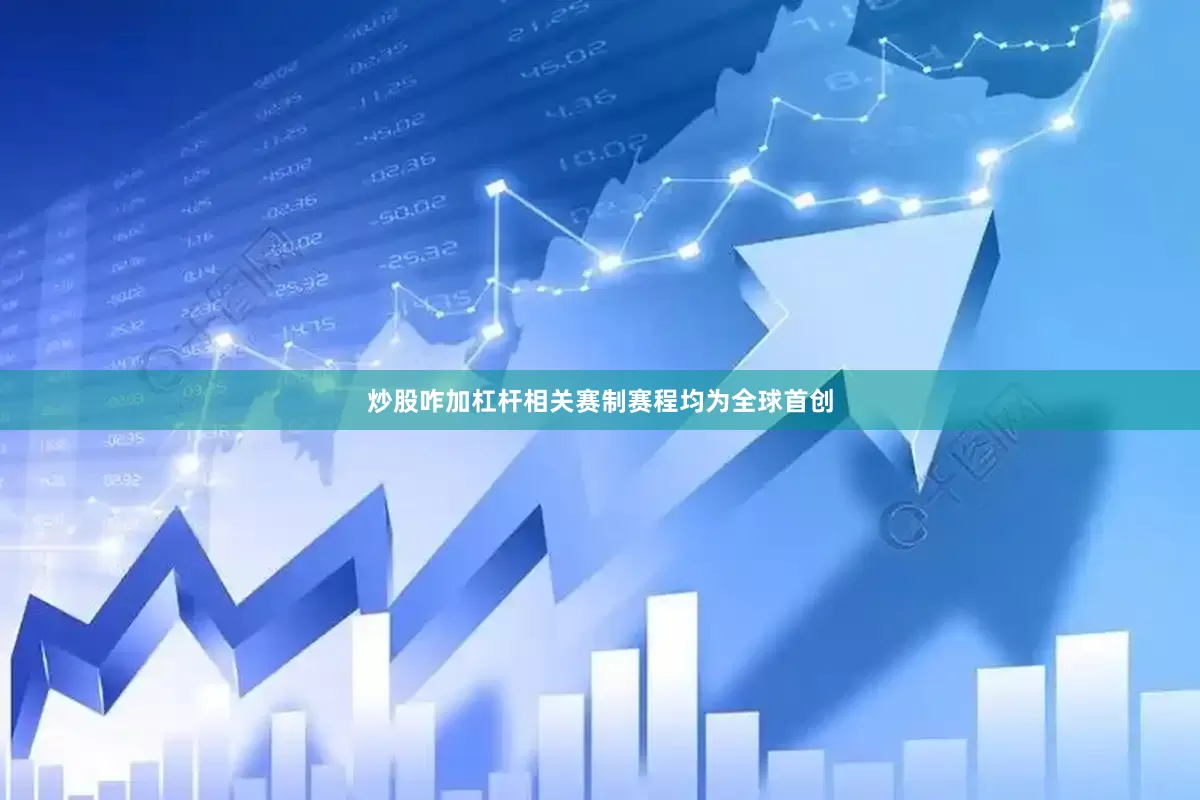 炒股咋加杠杆相关赛制赛程均为全球首创