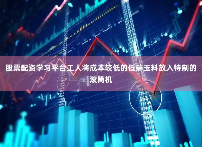 股票配资学习平台工人将成本较低的低端玉料放入特制的滚筒机