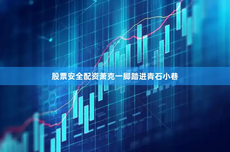 股票安全配资萧克一脚踏进青石小巷