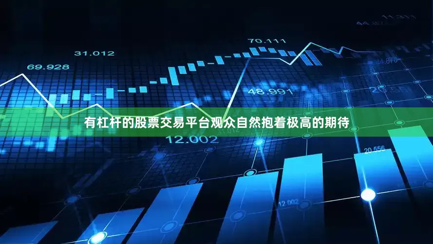 有杠杆的股票交易平台观众自然抱着极高的期待