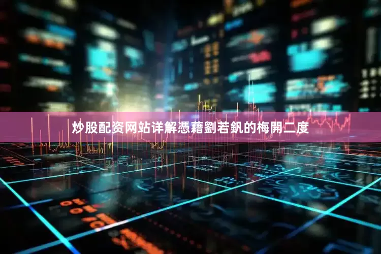 炒股配资网站详解　　憑藉劉若釩的梅開二度
