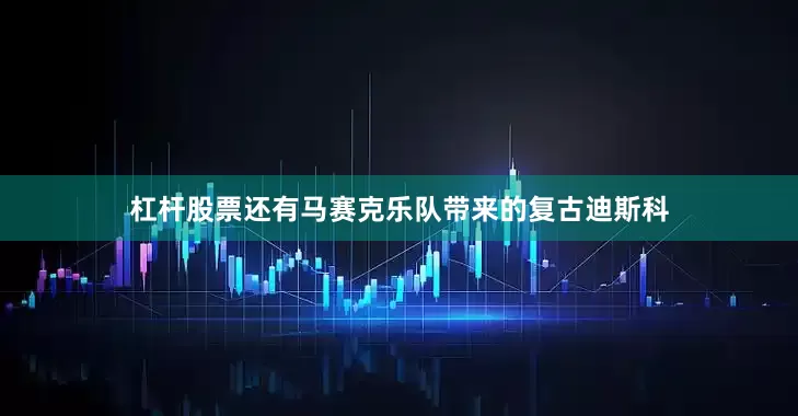杠杆股票还有马赛克乐队带来的复古迪斯科