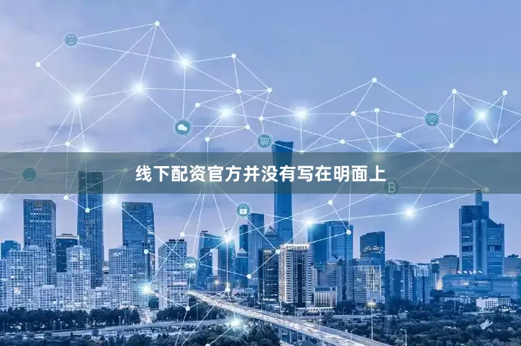 线下配资官方并没有写在明面上