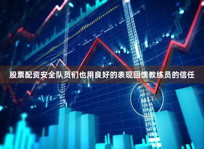股票配资安全队员们也用良好的表现回馈教练员的信任